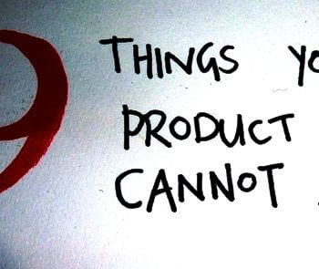 The 9 things your product cannot be