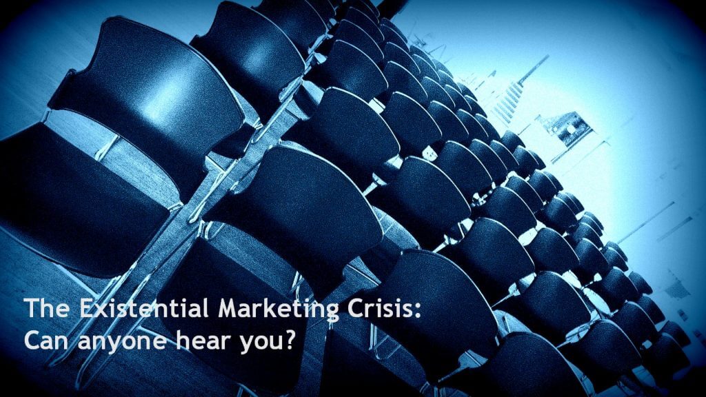 The existential marketing crisis: Can anyone hear you?