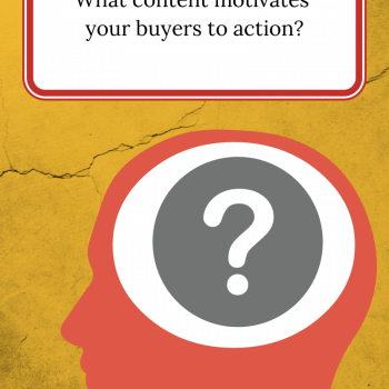 What content motivates your buyers to action?