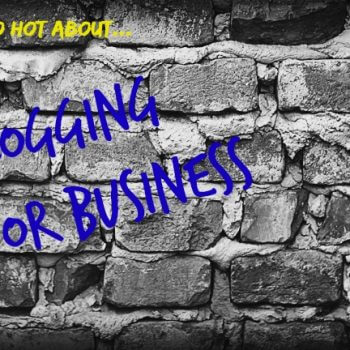 What's so hot about blogging for business