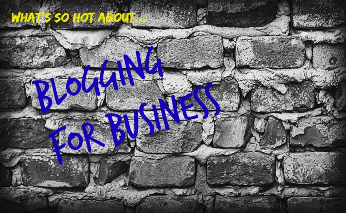 What's so hot about blogging for business