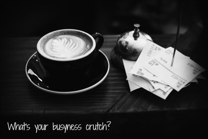What's your busyness crutch?
