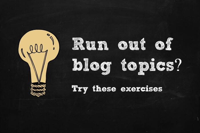 Run out of blog topics? Try these exercises