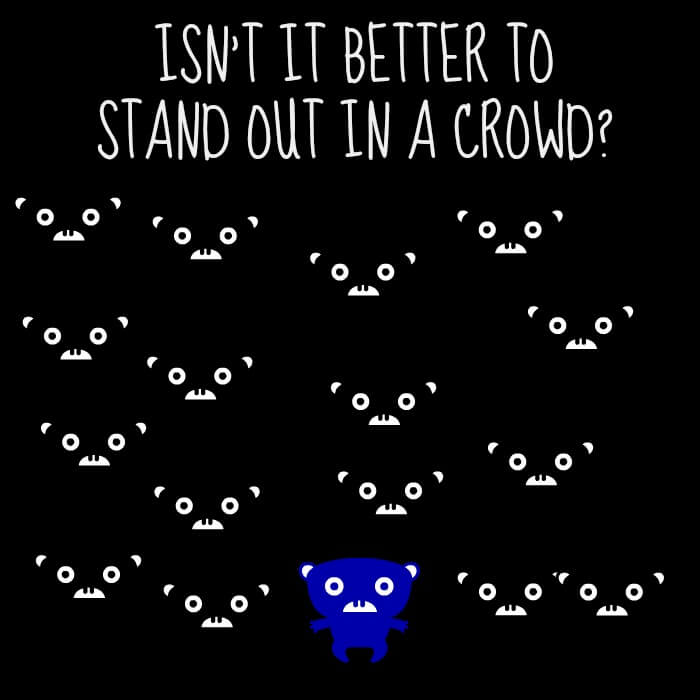 Isn't it better to stand out in a crowd?
