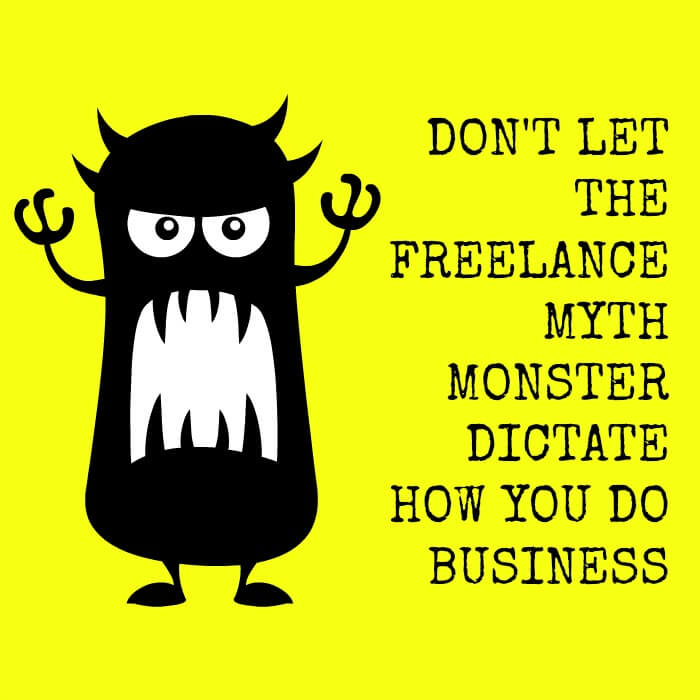 Don't let the freelance myth monster dictate how you do business