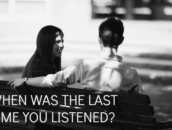 When was the last time you listened?