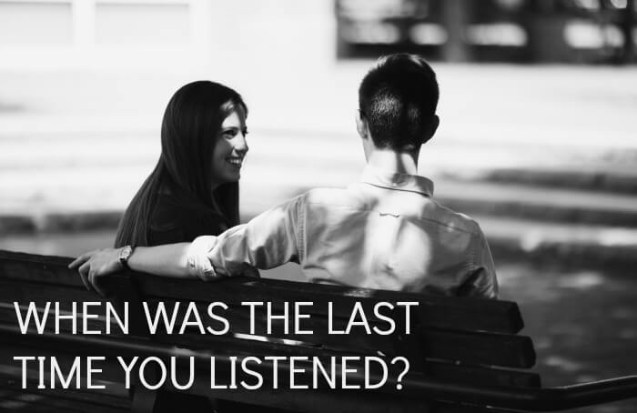 When was the last time you listened?