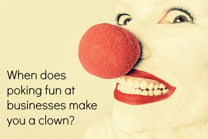 When does poking fun at businesses make you a clown?