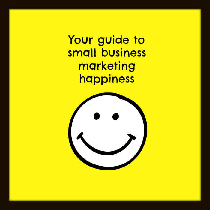 Your guide to small business marketing happiness